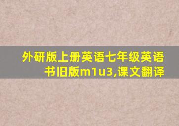 外研版上册英语七年级英语书旧版m1u3,课文翻译