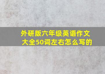 外研版六年级英语作文大全50词左右怎么写的