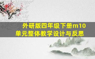 外研版四年级下册m10单元整体教学设计与反思