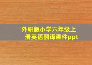 外研版小学六年级上册英语翻译课件ppt