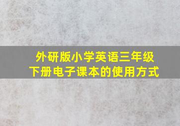 外研版小学英语三年级下册电子课本的使用方式