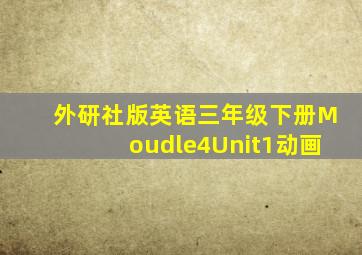 外研社版英语三年级下册Moudle4Unit1动画