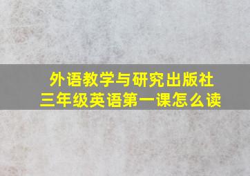 外语教学与研究出版社三年级英语第一课怎么读