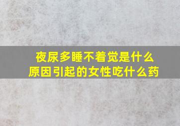 夜尿多睡不着觉是什么原因引起的女性吃什么药