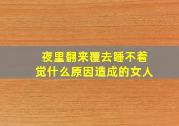 夜里翻来覆去睡不着觉什么原因造成的女人