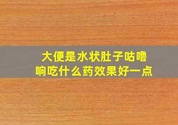 大便是水状肚子咕噜响吃什么药效果好一点