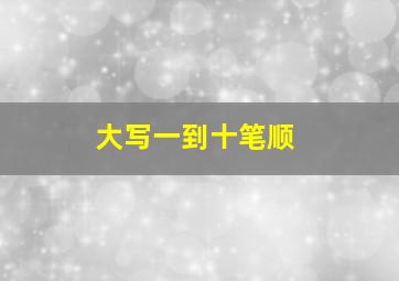 大写一到十笔顺