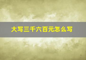 大写三千六百元怎么写