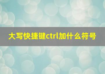 大写快捷键ctrl加什么符号