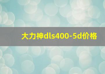 大力神dls400-5d价格