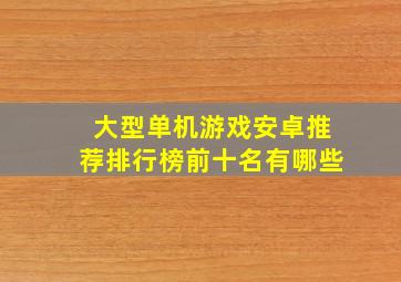 大型单机游戏安卓推荐排行榜前十名有哪些