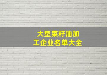 大型菜籽油加工企业名单大全