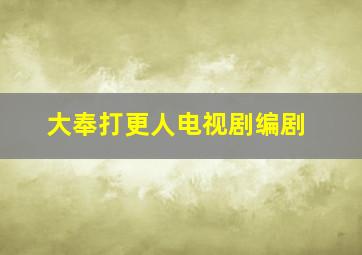 大奉打更人电视剧编剧