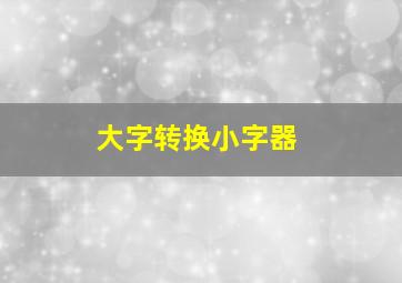 大字转换小字器