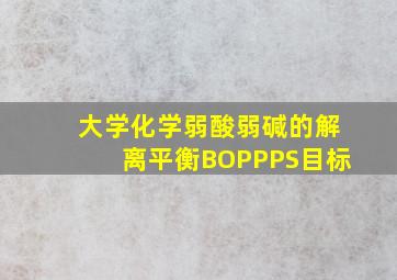 大学化学弱酸弱碱的解离平衡BOPPPS目标