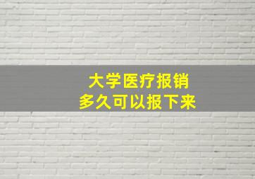 大学医疗报销多久可以报下来