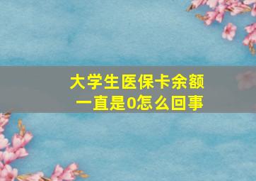 大学生医保卡余额一直是0怎么回事