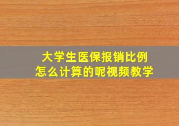 大学生医保报销比例怎么计算的呢视频教学