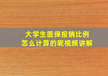 大学生医保报销比例怎么计算的呢视频讲解