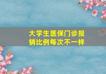 大学生医保门诊报销比例每次不一样