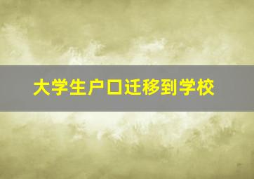 大学生户口迁移到学校