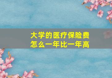 大学的医疗保险费怎么一年比一年高