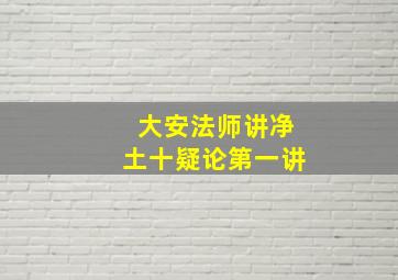 大安法师讲净土十疑论第一讲