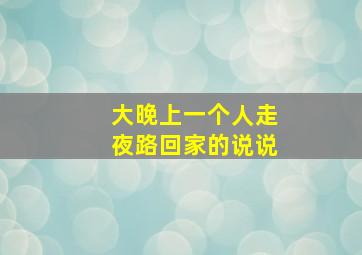 大晚上一个人走夜路回家的说说