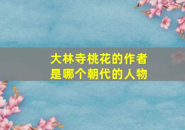 大林寺桃花的作者是哪个朝代的人物