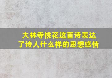 大林寺桃花这首诗表达了诗人什么样的思想感情