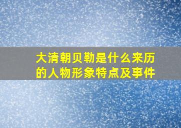 大清朝贝勒是什么来历的人物形象特点及事件