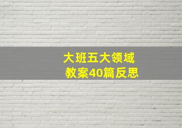 大班五大领域教案40篇反思