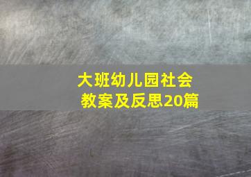 大班幼儿园社会教案及反思20篇