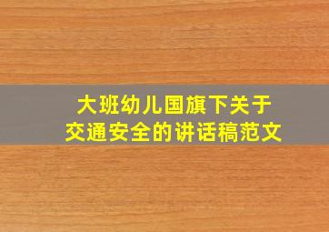 大班幼儿国旗下关于交通安全的讲话稿范文