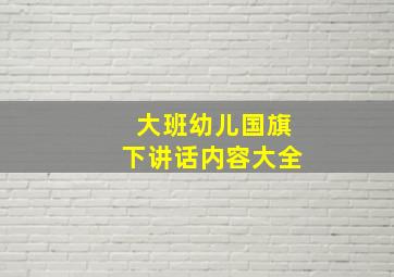 大班幼儿国旗下讲话内容大全