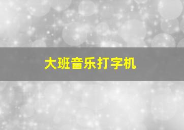 大班音乐打字机