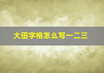 大田字格怎么写一二三