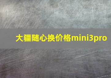 大疆随心换价格mini3pro