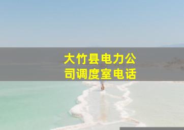 大竹县电力公司调度室电话