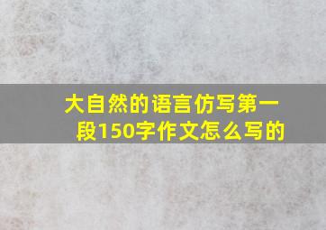 大自然的语言仿写第一段150字作文怎么写的