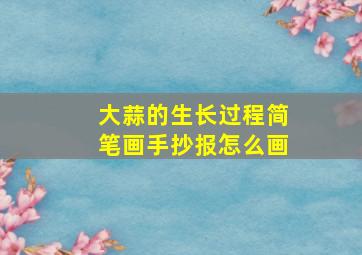 大蒜的生长过程简笔画手抄报怎么画