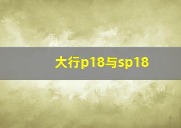 大行p18与sp18