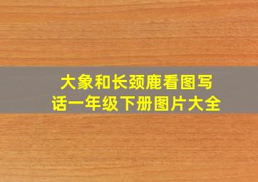 大象和长颈鹿看图写话一年级下册图片大全