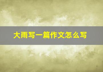 大雨写一篇作文怎么写