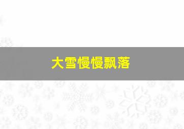 大雪慢慢飘落