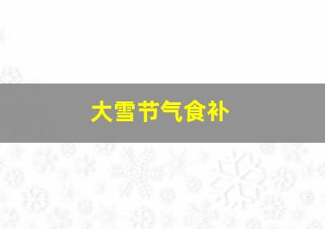 大雪节气食补