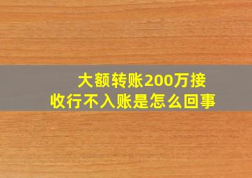 大额转账200万接收行不入账是怎么回事