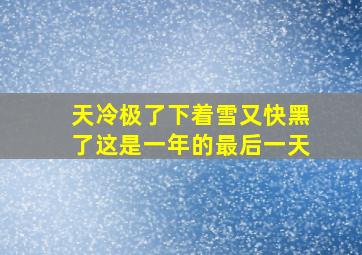 天冷极了下着雪又快黑了这是一年的最后一天