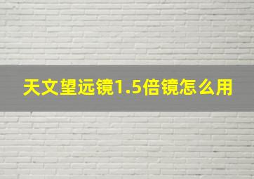 天文望远镜1.5倍镜怎么用