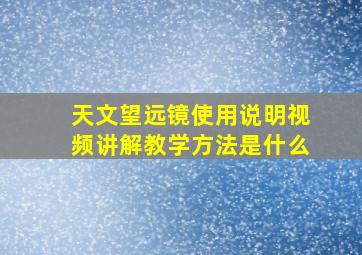 天文望远镜使用说明视频讲解教学方法是什么